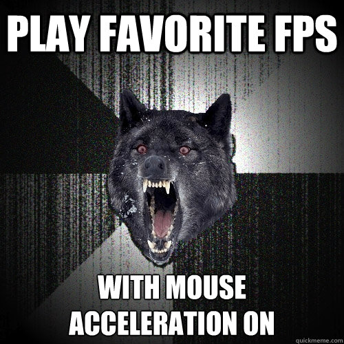 play favorite fps with mouse 
acceleration on  Insanity Wolf