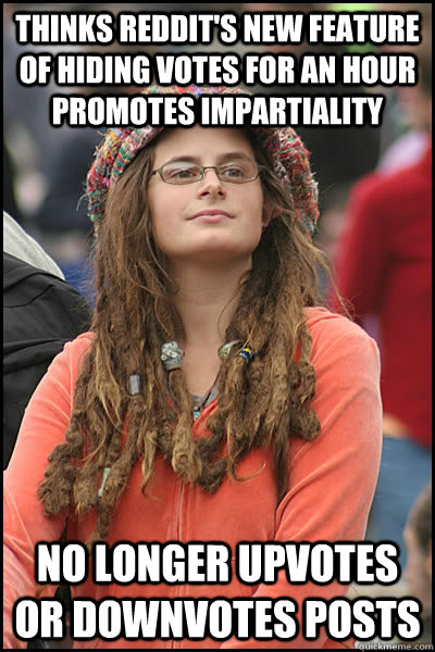 Thinks reddit's new feature of hiding votes for an hour promotes impartiality  no longer upvotes or downvotes posts  College Liberal