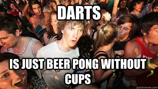 darts is just beer pong without cups  Sudden Clarity Clarence