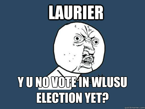 Laurier y u no vote in WLUSU election yet?  Y U No