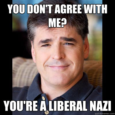 You don't agree with me? You're a liberal nazi - You don't agree with me? You're a liberal nazi  Misc