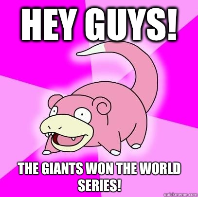 Hey Guys! The Giants Won The World Series!  Slowpoke