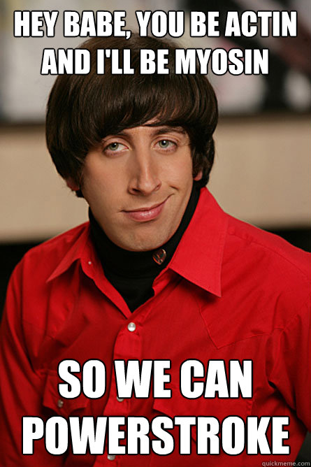 Hey babe, you be actin and i'll be myosin so we can powerstroke  Pickup Line Scientist