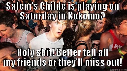 SALEM'S CHILDE IS PLAYING ON SATURDAY IN KOKOMO? HOLY SHIT! BETTER TELL ALL MY FRIENDS OR THEY'LL MISS OUT! Sudden Clarity Clarence