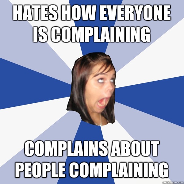 hates how everyone is complaining complains about people complaining  Annoying Facebook Girl