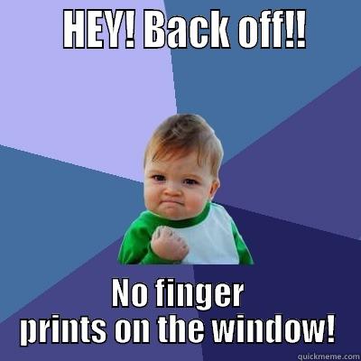       HEY! BACK OFF!!     NO FINGER PRINTS ON THE WINDOW! Success Kid