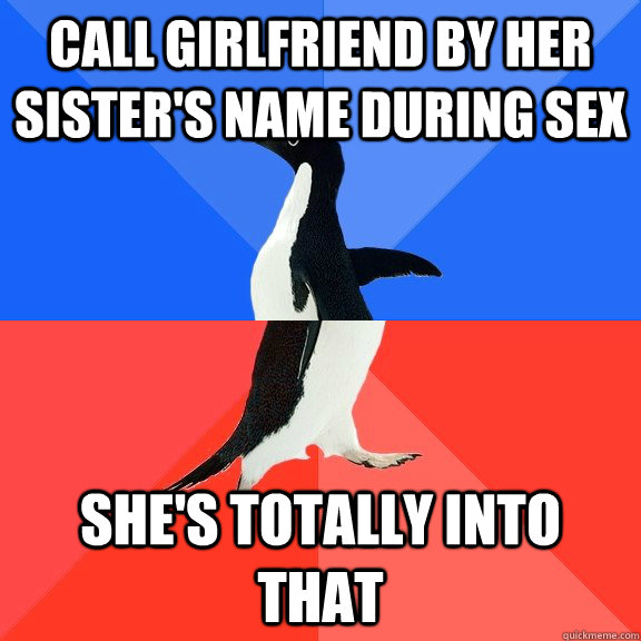 Call girlfriend by her sister's name during sex she's totally into that  Socially Awkward Awesome Penguin