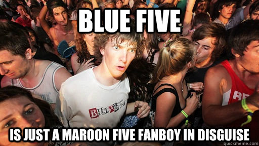 blue five is just a maroon five fanboy in disguise  Sudden Clarity Clarence