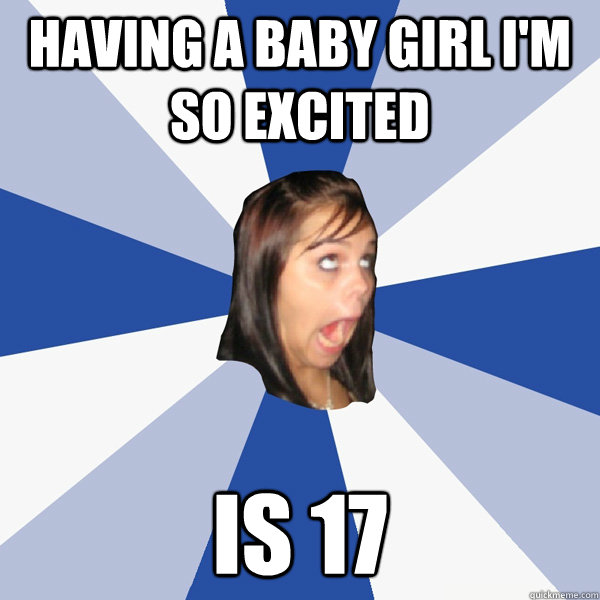 Having a baby girl I'm so excited is 17  Annoying Facebook Girl