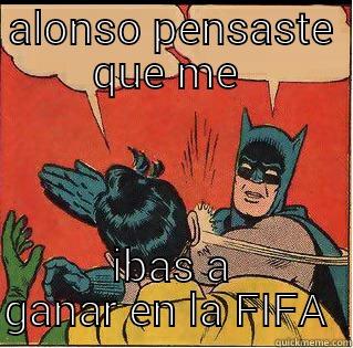 ALONSO PENSASTE QUE ME  IBAS A GANAR EN LA FIFA  Slappin Batman