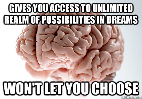 gives you access to unlimited realm of possibilities in dreams Won't let you choose  Scumbag Brain