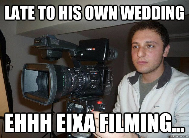 late to his own wedding ehhh eixa FILMING...  