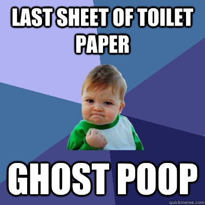 Last sheet of toilet paper ghost poop  Success Kid