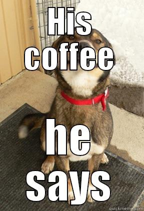 HIS COFFEE HE SAYS Good Dog Greg