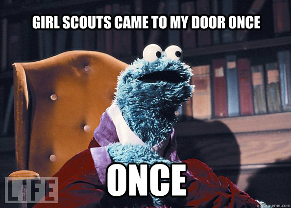 Girl scouts came to my door once once  Cookieman