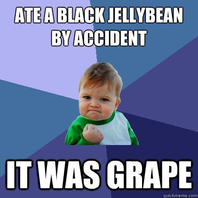 ate a black jellybean by accident it was grape  Success Kid