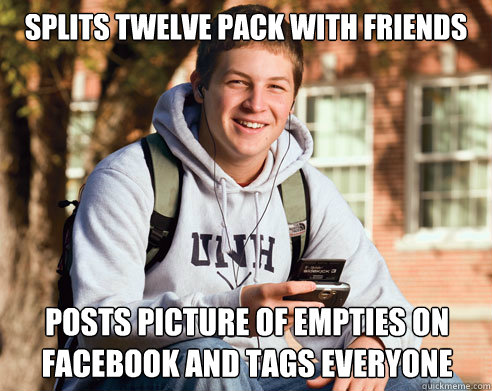 splits twelve pack with friends posts picture of empties on facebook and tags everyone  College Freshman