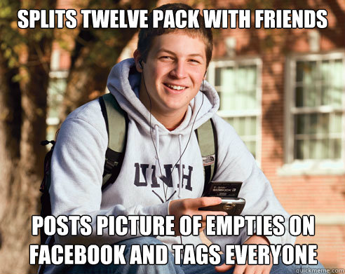 splits twelve pack with friends posts picture of empties on facebook and tags everyone - splits twelve pack with friends posts picture of empties on facebook and tags everyone  College Freshman