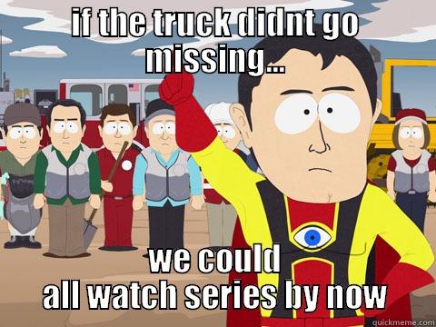 IF THE TRUCK DIDNT GO MISSING... WE COULD ALL WATCH SERIES BY NOW Captain Hindsight