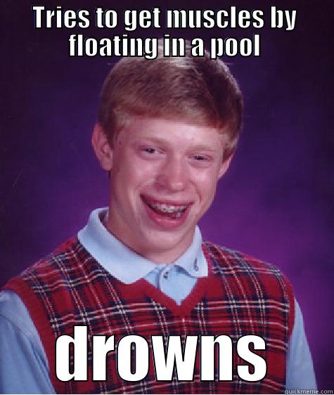 floating in pool - TRIES TO GET MUSCLES BY FLOATING IN A POOL DROWNS Bad Luck Brian