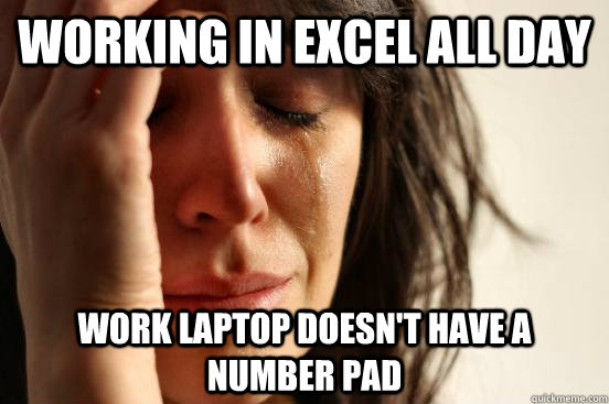 working in excel all day work laptop doesn't have a number pad  First World Problems