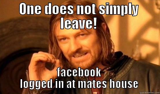 ONE DOES NOT SIMPLY LEAVE! FACEBOOK LOGGED IN AT MATES HOUSE Boromir