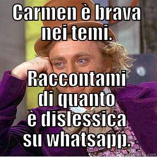 CARMEN È BRAVA NEI TEMI. RACCONTAMI DI QUANTO È DISLESSICA SU WHATSAPP. Condescending Wonka