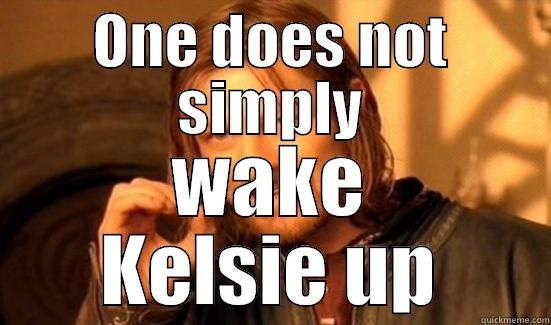 ONE DOES NOT SIMPLY WAKE KELSIE UP Boromir
