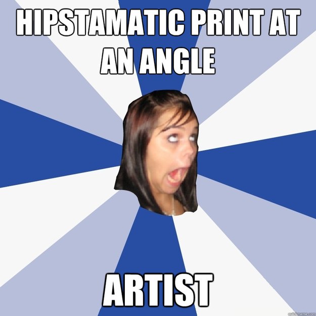 HIPSTAMATIC PRINT AT AN ANGLE ARTIST  Annoying Facebook Girl