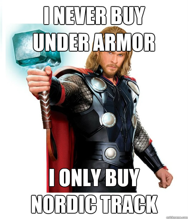 I never buy
under armor I only buy 
Nordic Track  Advice Thor