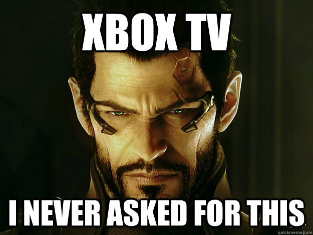 XBOX TV I never asked for this  