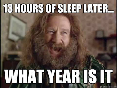 13 hours of sleep later... WHAT YEAR IS IT  Jumanji