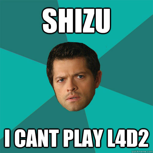 Shizu I cant play L4D2  Anti-Joke Castiel