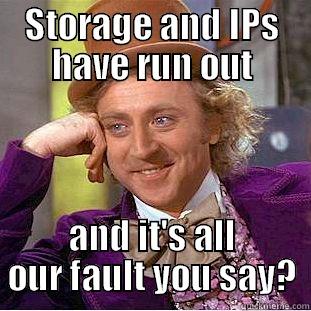 STORAGE AND IPS HAVE RUN OUT AND IT'S ALL OUR FAULT YOU SAY? Condescending Wonka