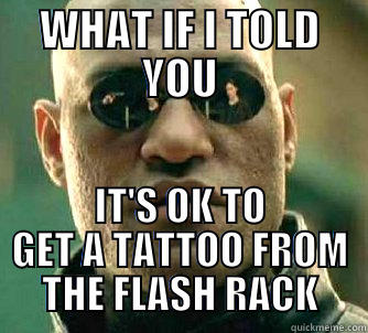 WHAT IF I TOLD YOU IT'S OK TO GET A TATTOO FROM THE FLASH RACK Matrix Morpheus