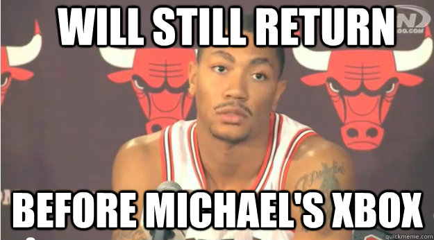 Will Still return Before Michael's XBOx  Derrick Rose