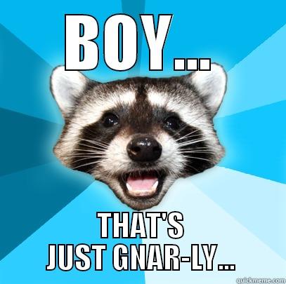 BOY... THAT'S JUST GNAR-LY... Lame Pun Coon
