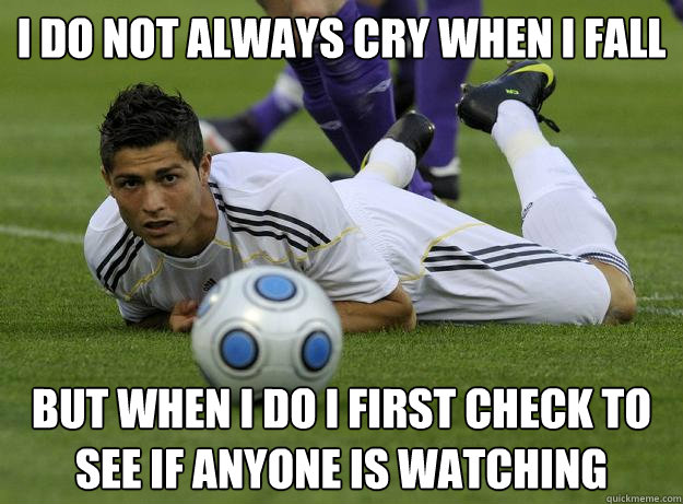 I do not always cry when I fall but when i do i first check to see if anyone is watching - I do not always cry when I fall but when i do i first check to see if anyone is watching  Fouled soccer player