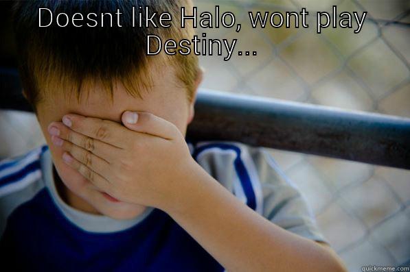 face palm - DOESNT LIKE HALO, WONT PLAY DESTINY...     Confession kid