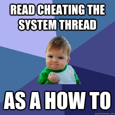 read cheating the system thread as a how to  Success Kid