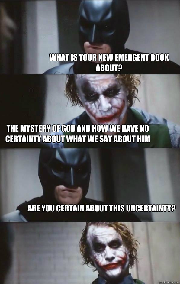 What is your new emergent book about? The mystery of God and how we have no certainty about what we say about him Are you certain about this uncertainty?  Batman Panel