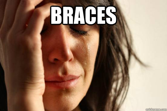 braces   First World Problems