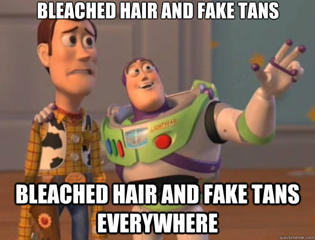 Bleached hair and fake tans Bleached hair and fake tans everywhere  Toy Story