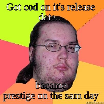 GOT COD ON IT'S RELEASE DATE... BECAME PRESTIGE ON THE SAM DAY Butthurt Dweller