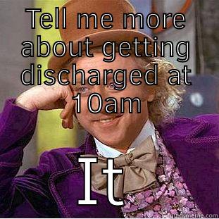 TELL ME MORE ABOUT GETTING DISCHARGED AT 10AM  Creepy Wonka