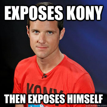 Exposes Kony Then exposes himself  
