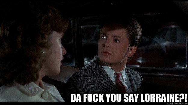 Da fuck you say lorraine?! - Da fuck you say lorraine?!  Pissed Marty