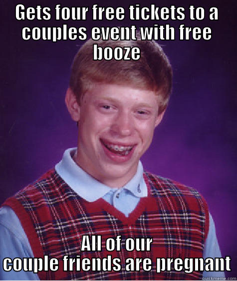 GETS FOUR FREE TICKETS TO A COUPLES EVENT WITH FREE BOOZE ALL OF OUR COUPLE FRIENDS ARE PREGNANT Bad Luck Brian