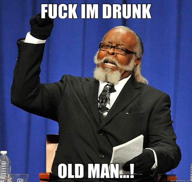 FUCK IM DRUNK OLD MAN...!  Jimmy McMillan