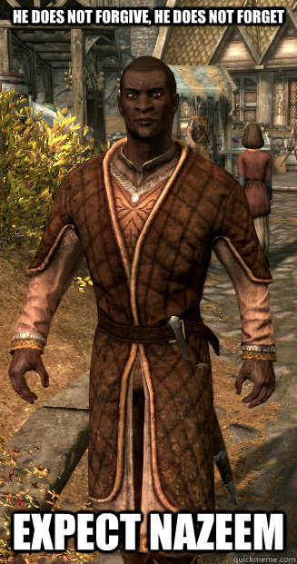 He does not forgive, he does not forget EXPECT NAZEEM  EXPECT NAZEEM